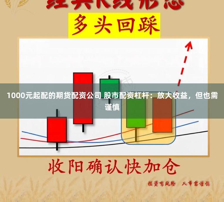 1000元起配的期货配资公司 股市配资杠杆:放大收益,但也需谨慎