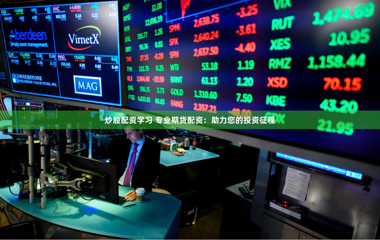 炒股配资学习 专业期货配资:助力您的投资征程