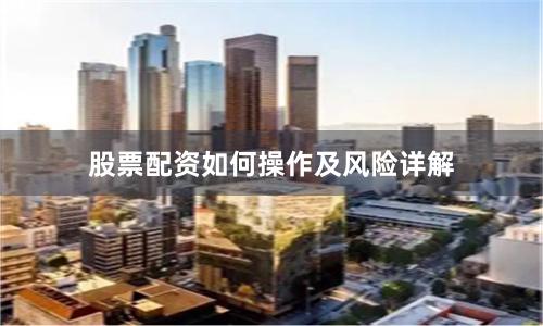 股票配资如何操作及风险详解