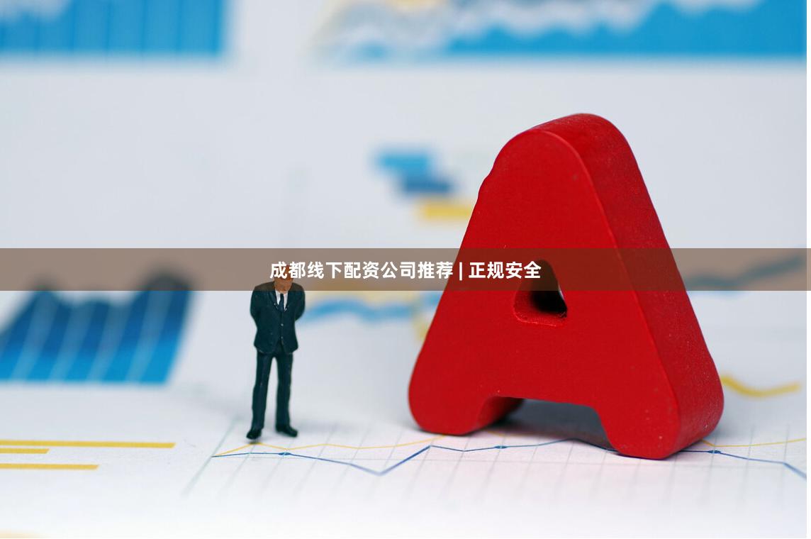 成都线下配资公司推荐 | 正规安全