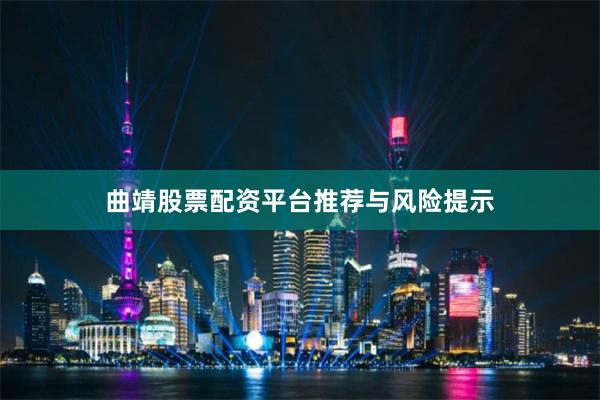 曲靖股票配资平台推荐与风险提示
