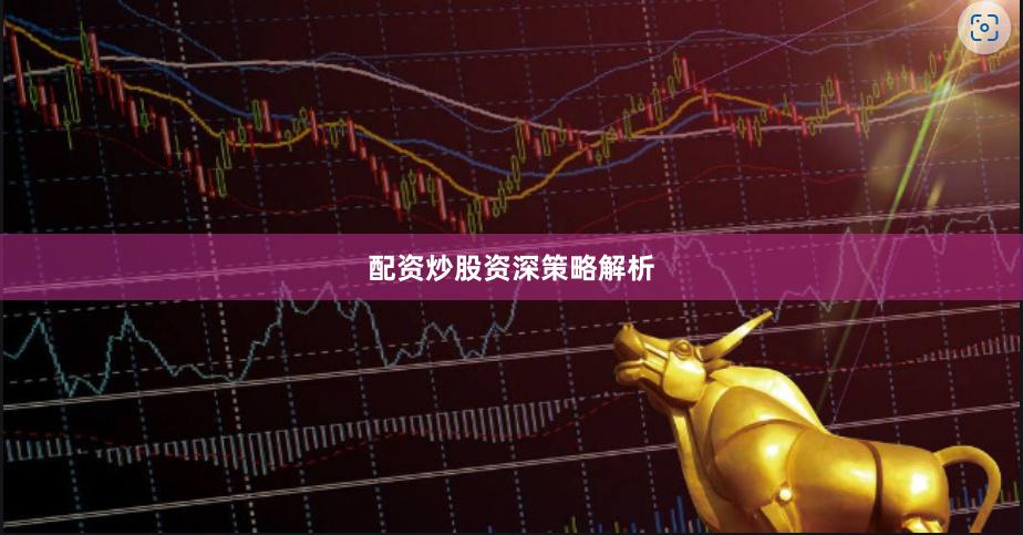 配资炒股资深策略解析