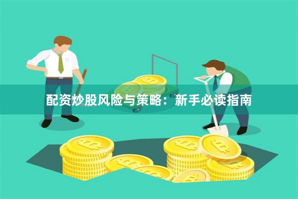 配资炒股风险与策略：新手必读指南